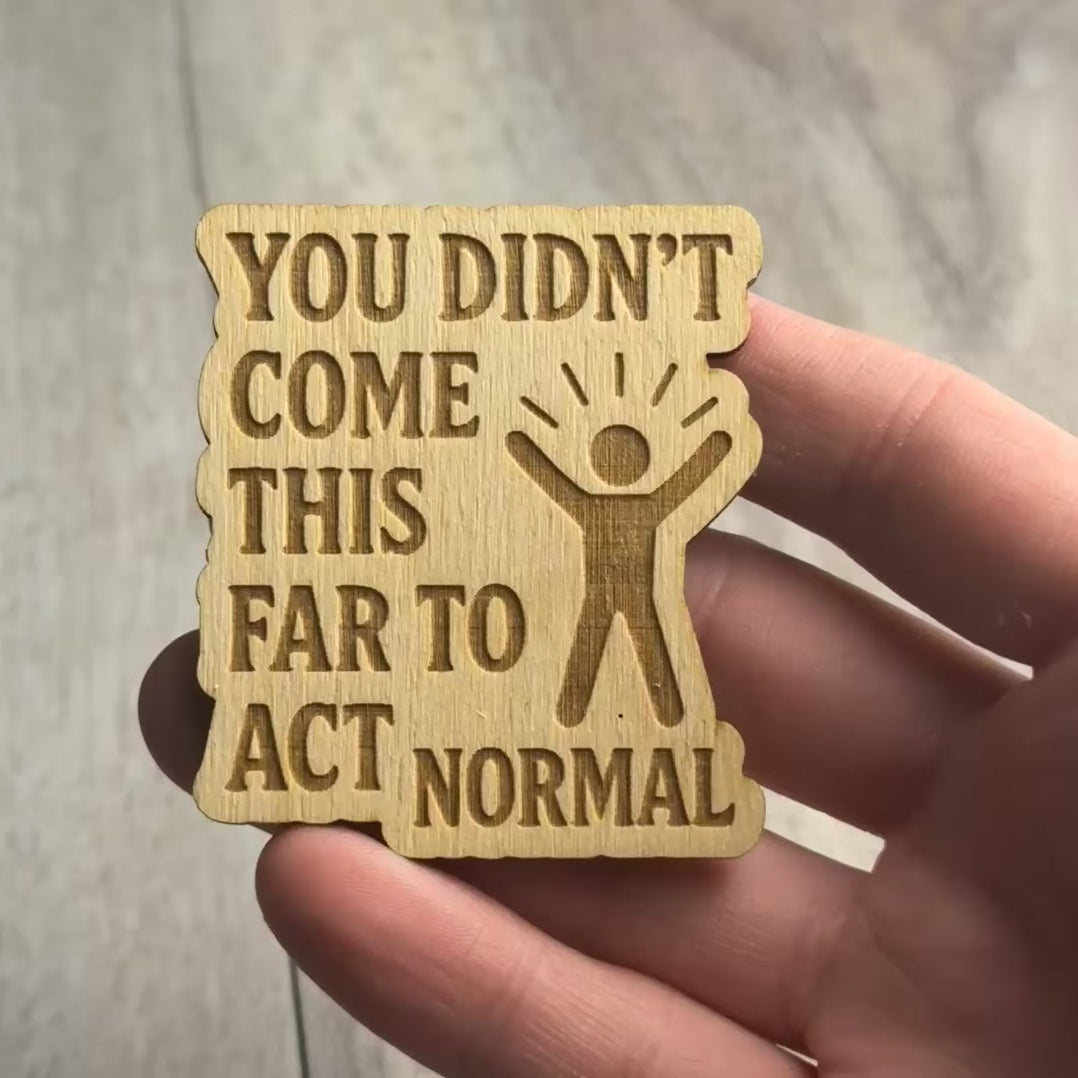 YOU DIDN’T COME THIS FAR TO ACT NORMAL magnet video